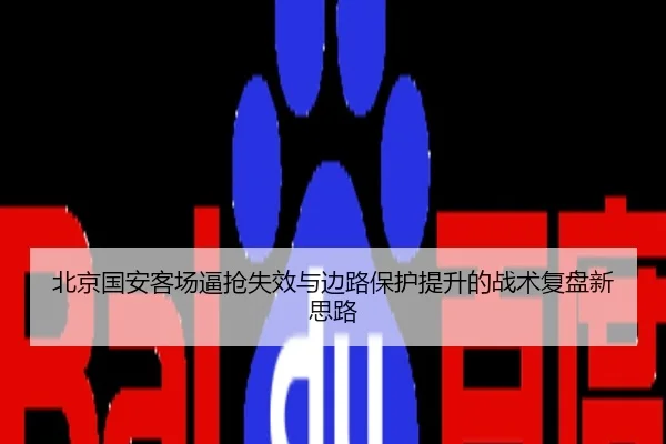 北京国安客场逼抢失效与边路保护提升的战术复盘新思路